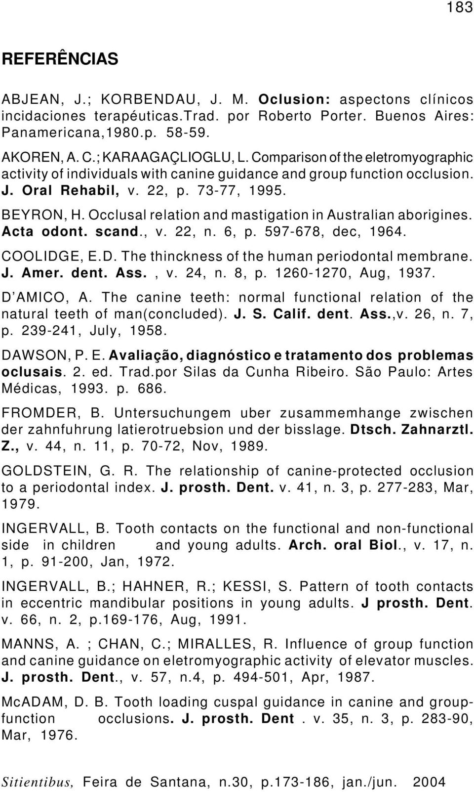 Occlusal relation and mastigation in Australian aborigines. Acta odont. scand., v. 22, n. 6, p. 597-678, dec, 1964. COOLIDGE, E.D. The thinckness of the human periodontal membrane. J. Amer. dent. Ass.