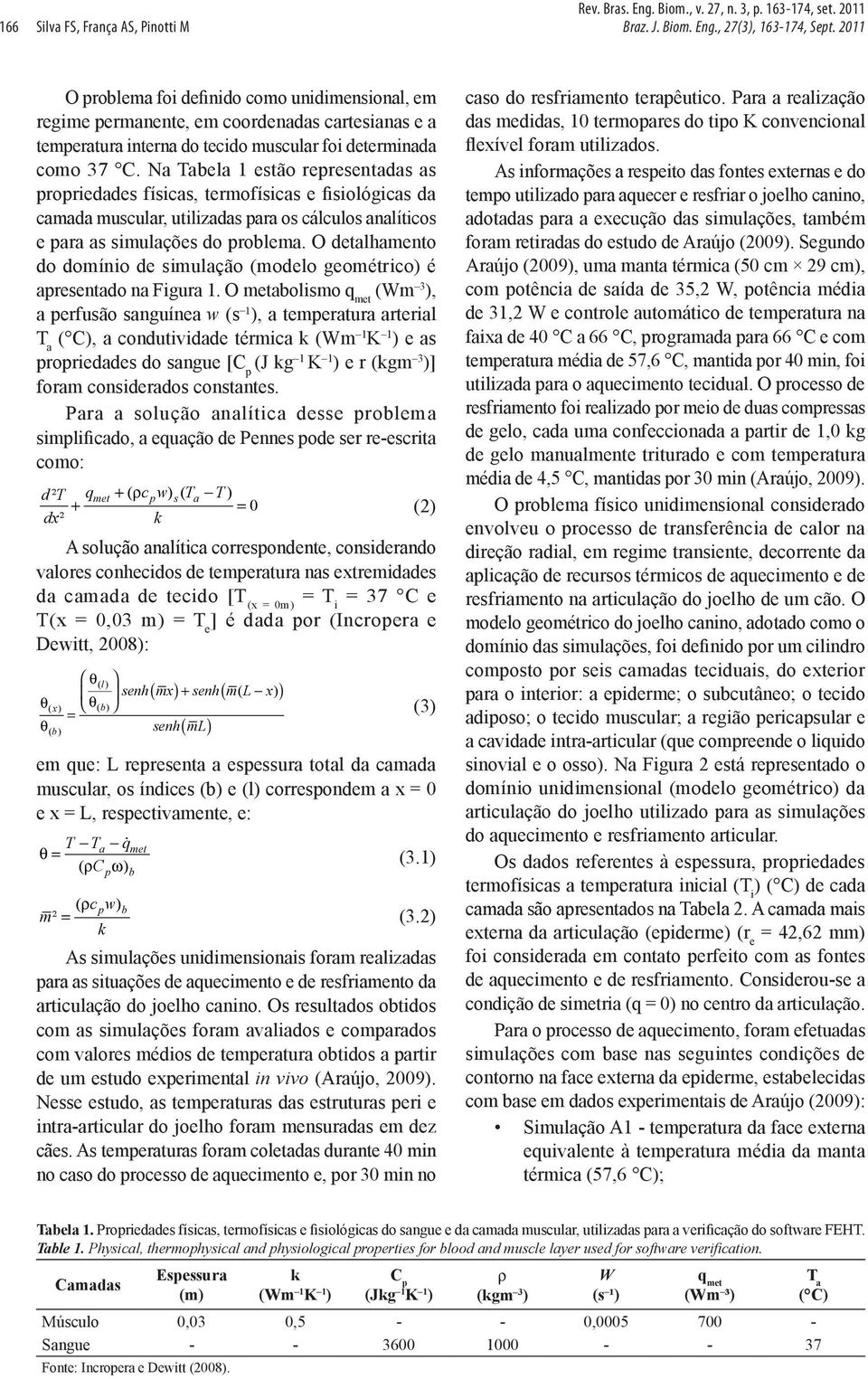 Na Tabela 1 estão representadas as propriedades físicas, termofísicas e fisiológicas da camada muscular, utilizadas para os cálculos analíticos e para as simulações do problema.