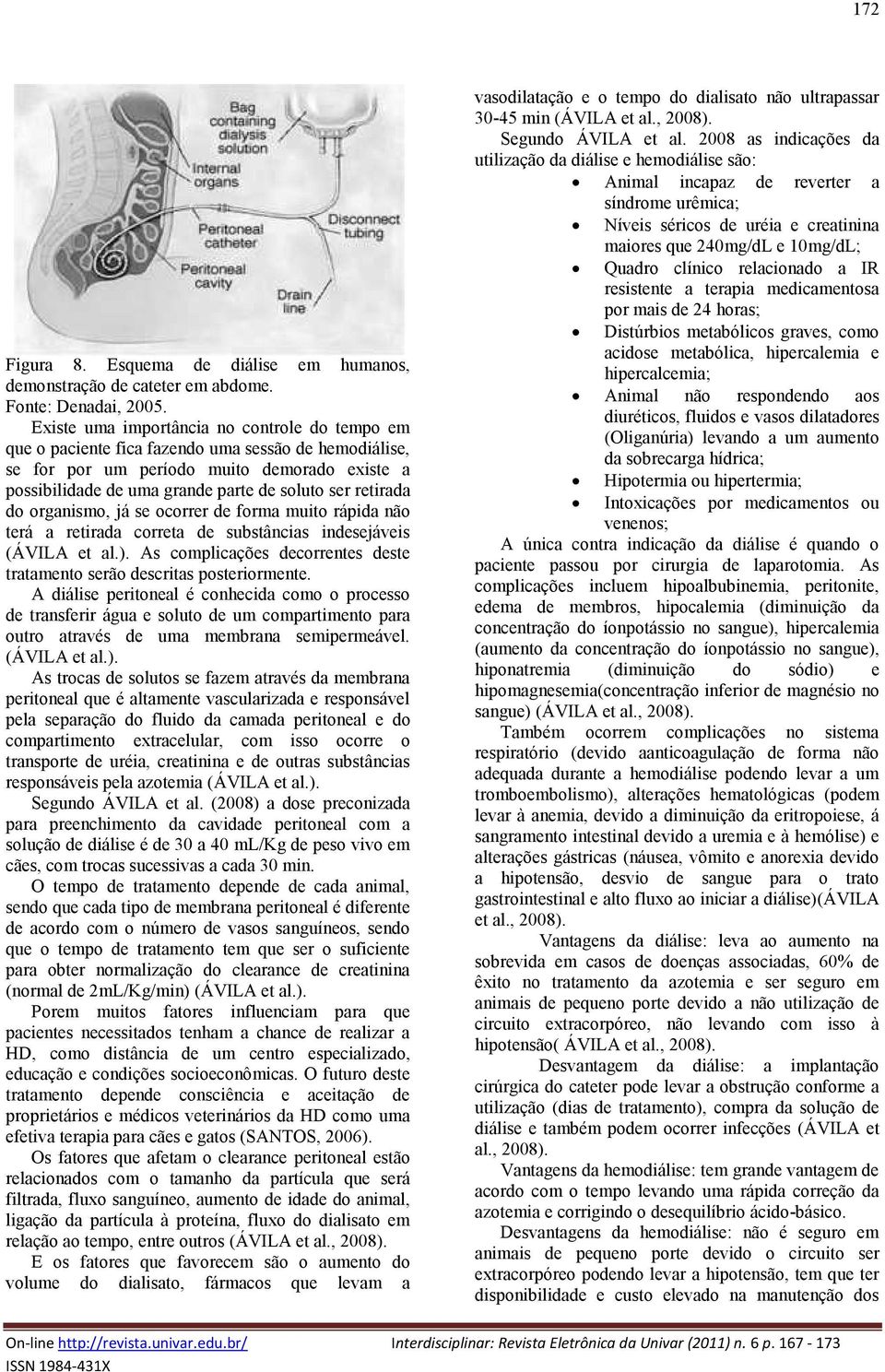 retirada do organismo, já se ocorrer de forma muito rápida não terá a retirada correta de substâncias indesejáveis (ÁVILA et al.).