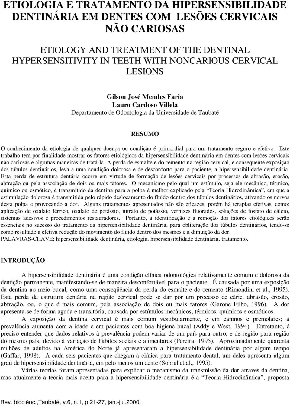 seguro e efetivo. Este trabalho tem por finalidade mostrar os fatores etiológicos da hipersensibilidade dentinária em dentes com lesões cervicais não cariosas e algumas maneiras de tratá-la.