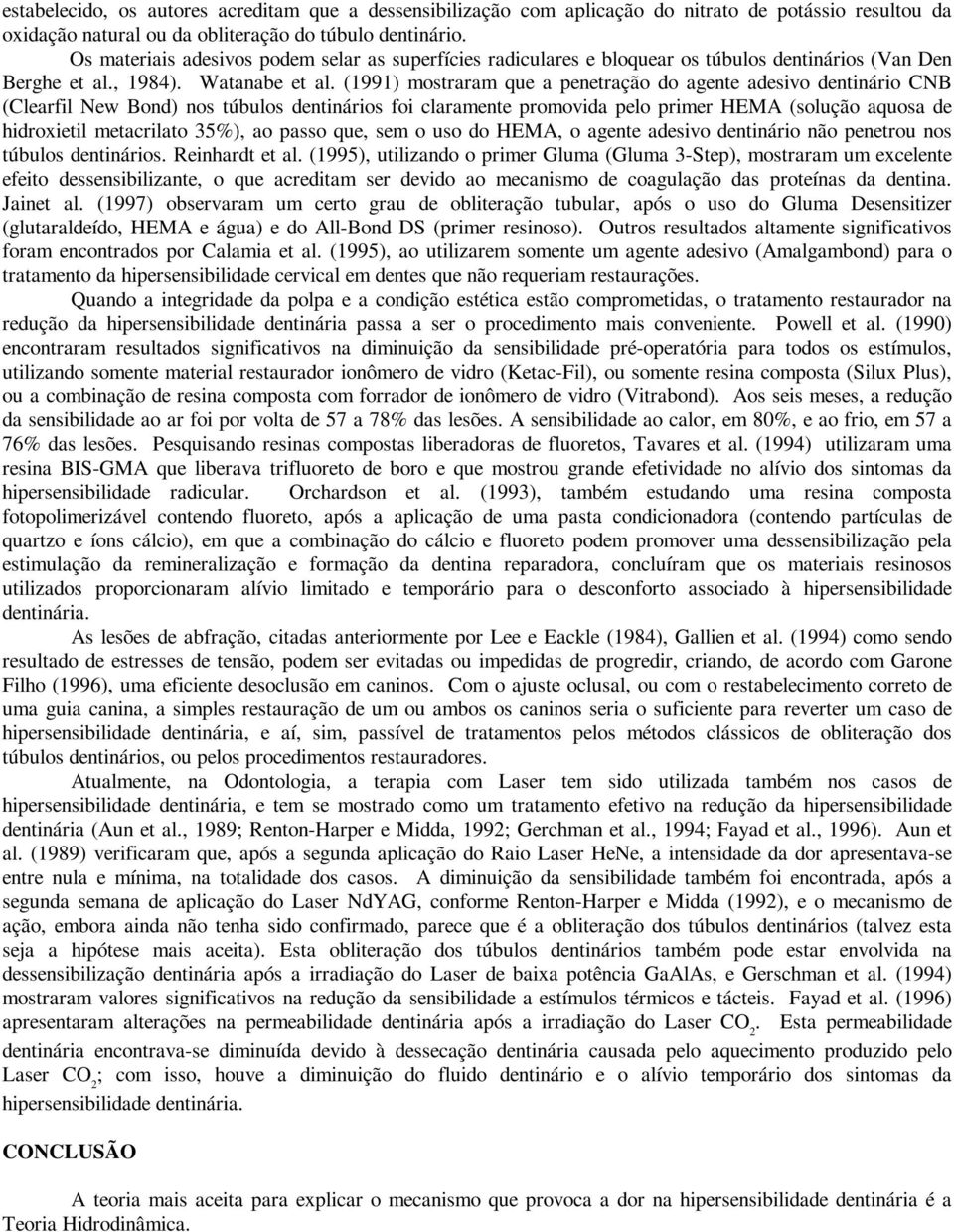 (1991) mostraram que a penetração do agente adesivo dentinário CNB (Clearfil New Bond) nos túbulos dentinários foi claramente promovida pelo primer HEMA (solução aquosa de hidroxietil metacrilato