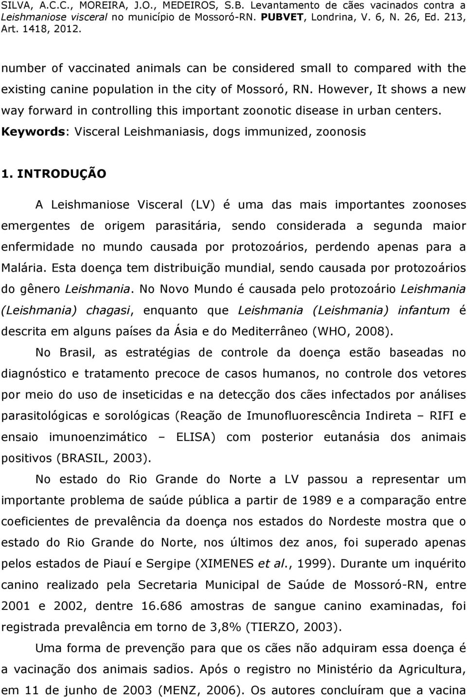 INTRODUÇÃO A Leishmaniose Visceral (LV) é uma das mais importantes zoonoses emergentes de origem parasitária, sendo considerada a segunda maior enfermidade no mundo causada por protozoários, perdendo