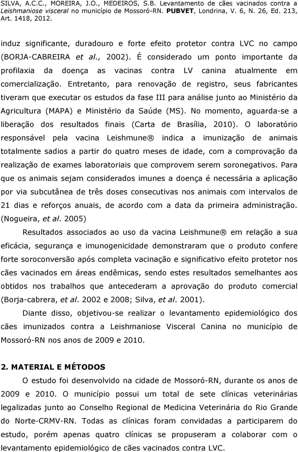 Entretanto, para renovação de registro, seus fabricantes tiveram que executar os estudos da fase III para análise junto ao Ministério da Agricultura (MAPA) e Ministério da Saúde (MS).