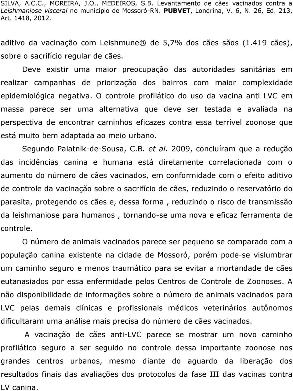 O controle profilático do uso da vacina anti LVC em massa parece ser uma alternativa que deve ser testada e avaliada na perspectiva de encontrar caminhos eficazes contra essa terrível zoonose que