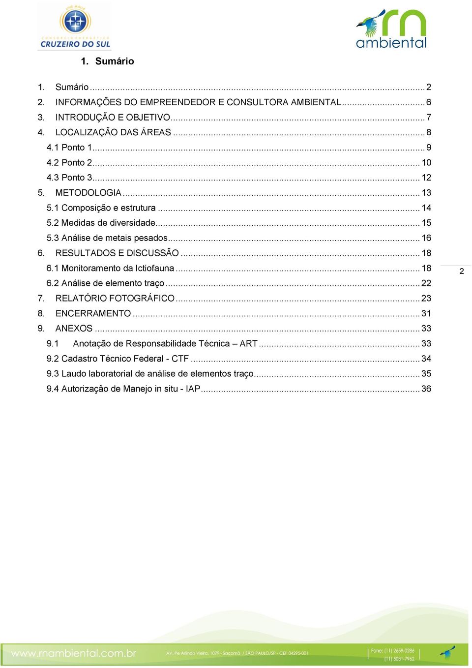 RESULTADOS E DISCUSSÃO... 18 6.1 Monitoramento da Ictiofauna... 18 6.2 Análise de elemento traço... 22 7. RELATÓRIO FOTOGRÁFICO... 23 8. ENCERRAMENTO... 31 9. ANEXOS... 33 9.