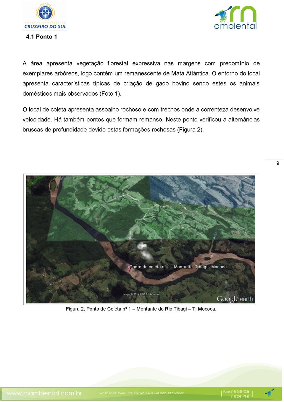 O local de coleta apresenta assoalho rochoso e com trechos onde a correnteza desenvolve velocidade. Há também pontos que formam remanso.