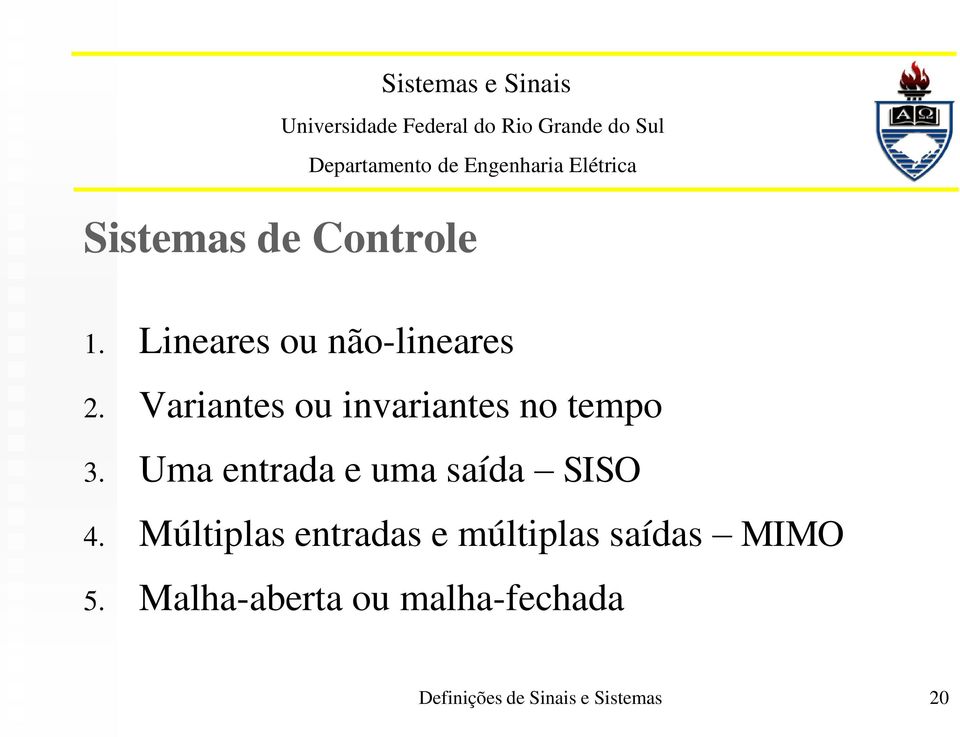 Uma entrada e uma saída SISO 4.