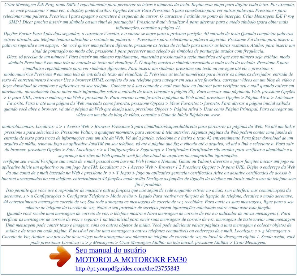 Pressione para apagar o caractere à esquerda do cursor. O caractere é exibido no ponto de inserção. Criar Mensagem ÉÆ P rog SMS:1 Dica: precisa inserir um símbolo ou um sinal de pontuação?