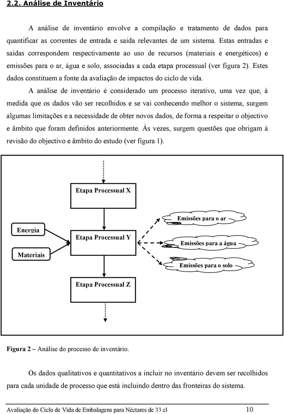 Estes dados constituem a fonte da avaliação de impactos do ciclo de vida.