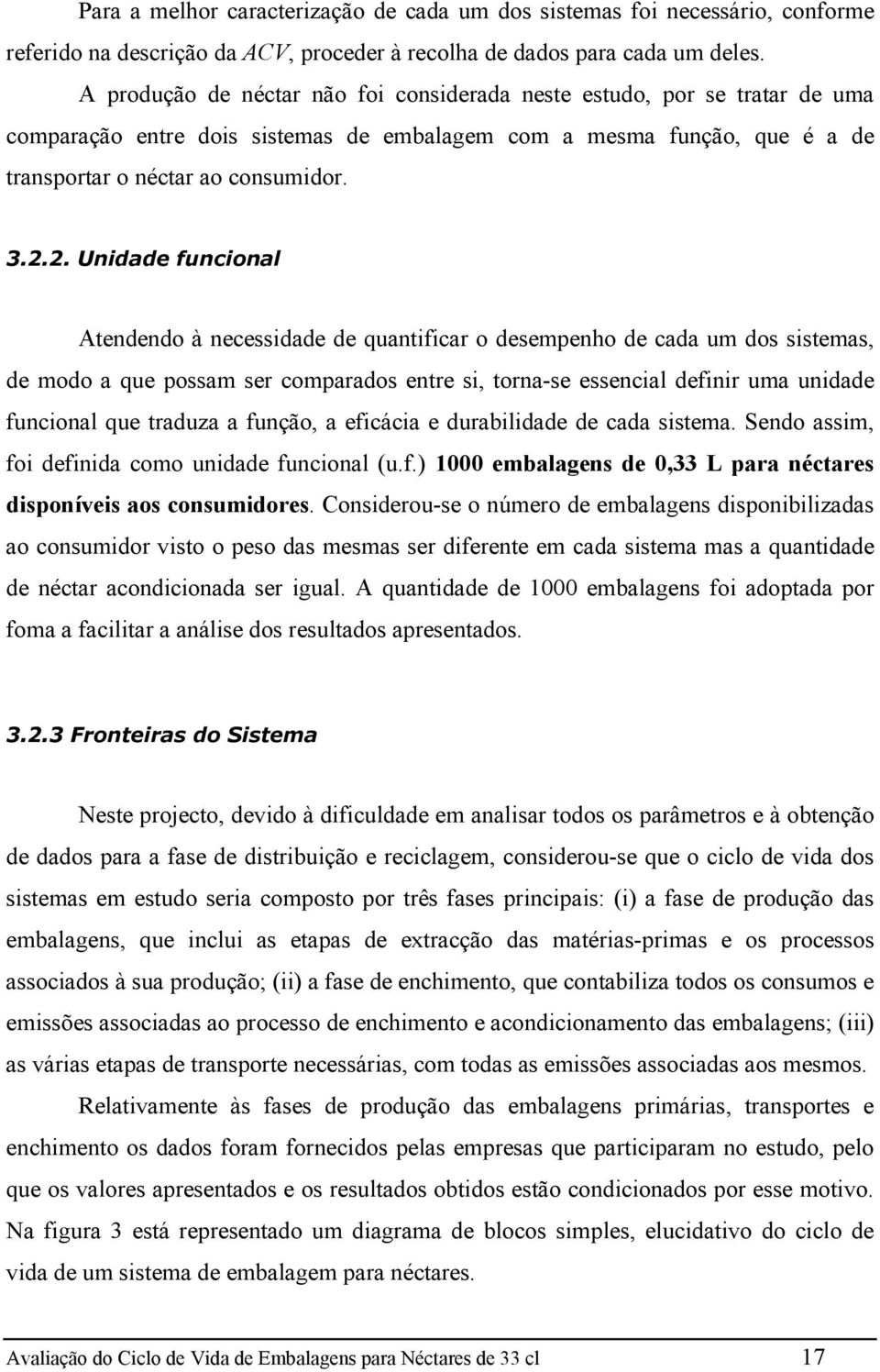 2. Unidade funcional Atendendo à necessidade de quantificar o desempenho de cada um dos sistemas, de modo a que possam ser comparados entre si, torna-se essencial definir uma unidade funcional que