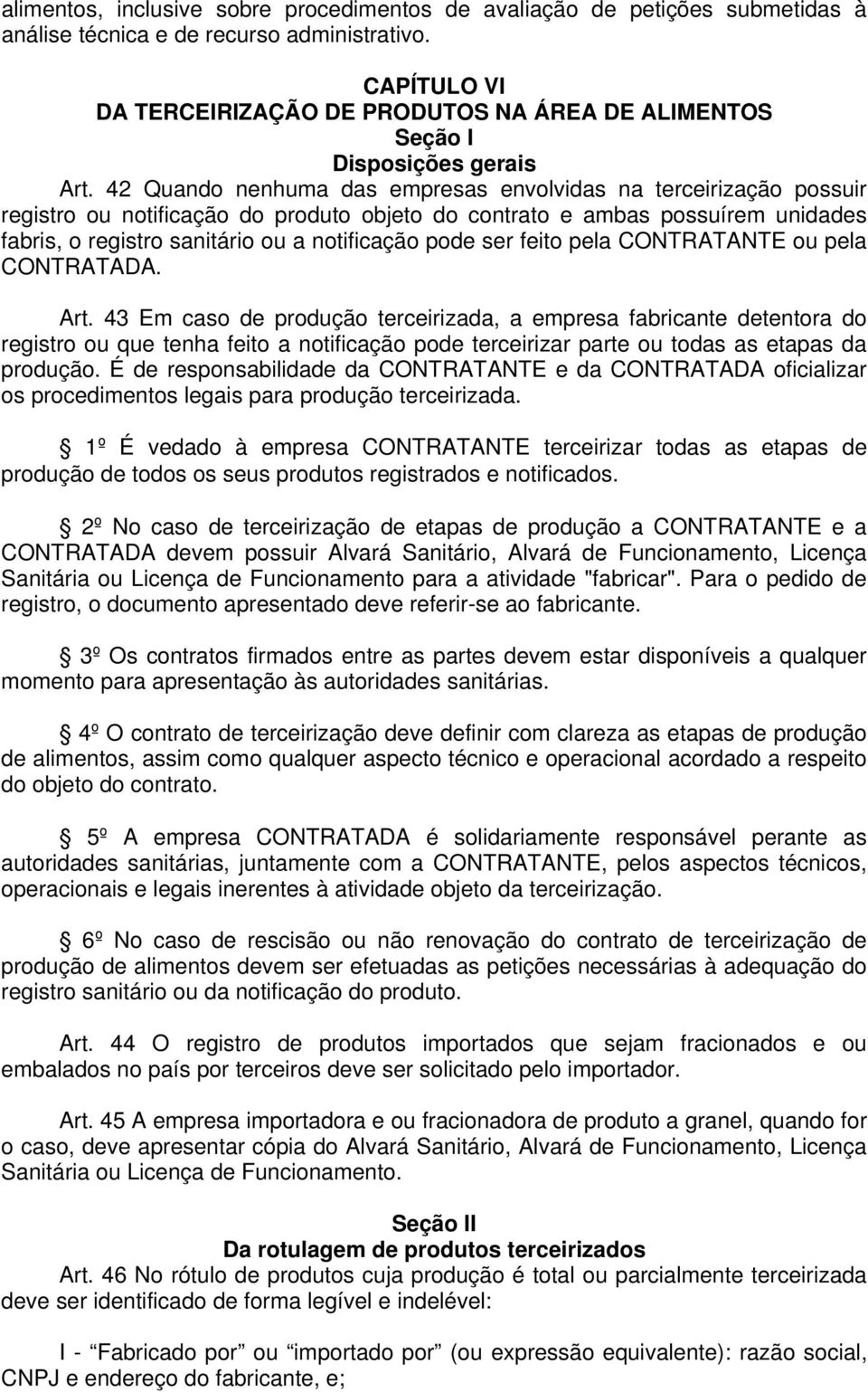 42 Quando nenhuma das empresas envolvidas na terceirização possuir registro ou notificação do produto objeto do contrato e ambas possuírem unidades fabris, o registro sanitário ou a notificação pode