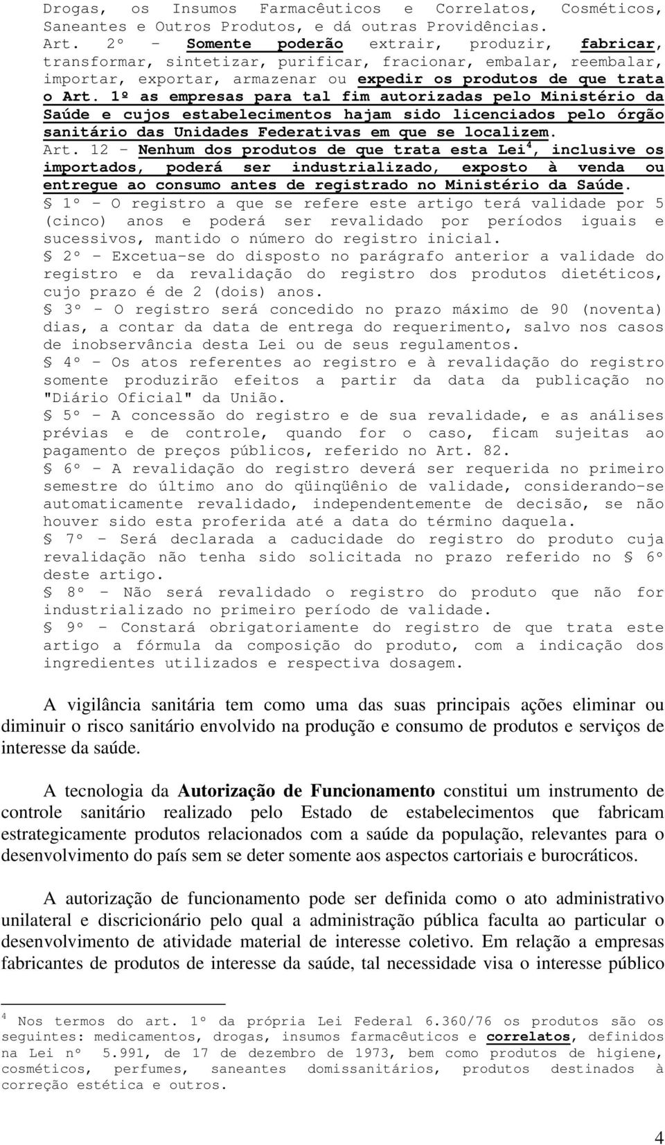 1º as empresas para tal fim autorizadas pelo Ministério da Saúde e cujos estabelecimentos hajam sido licenciados pelo órgão sanitário das Unidades Federativas em que se localizem. Art.