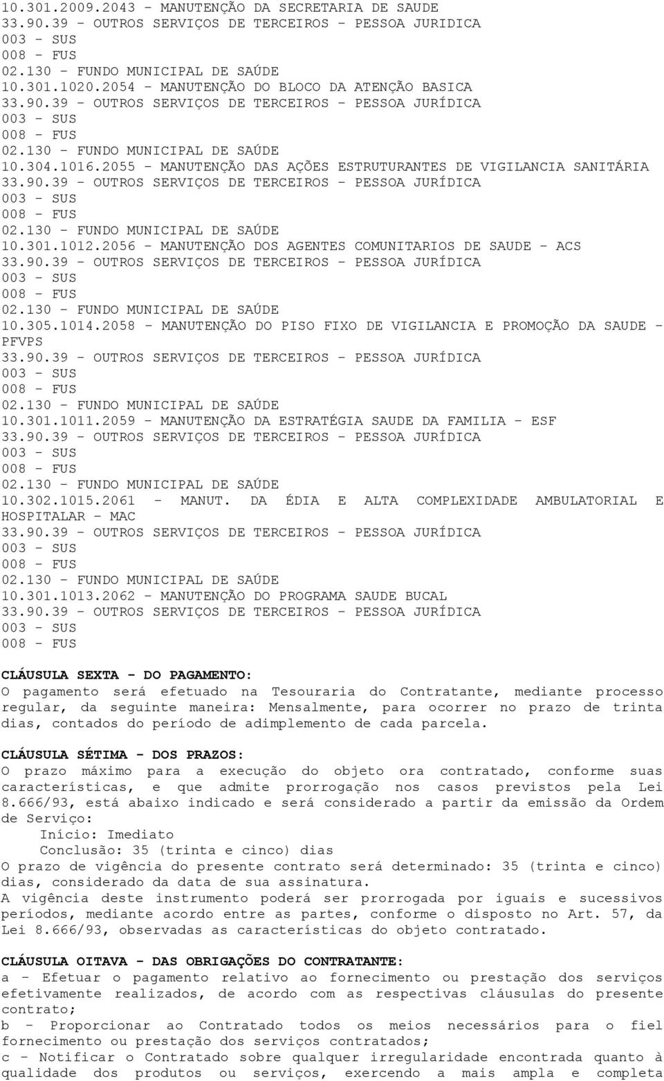 1012.2056 - MANUTENÇÃO DOS AGENTES COMUNITARIOS DE SAUDE - ACS 02.130 - FUNDO MUNICIPAL DE SAÚDE 10.305.1014.2058 - MANUTENÇÃO DO PISO FIXO DE VIGILANCIA E PROMOÇÃO DA SAUDE - PFVPS 02.