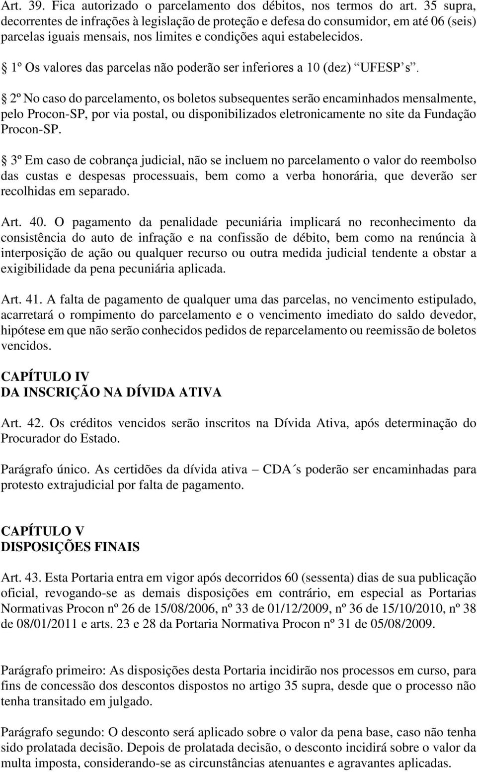 1º Os valores das parcelas não poderão ser inferiores a 10 (dez) UFESP s.