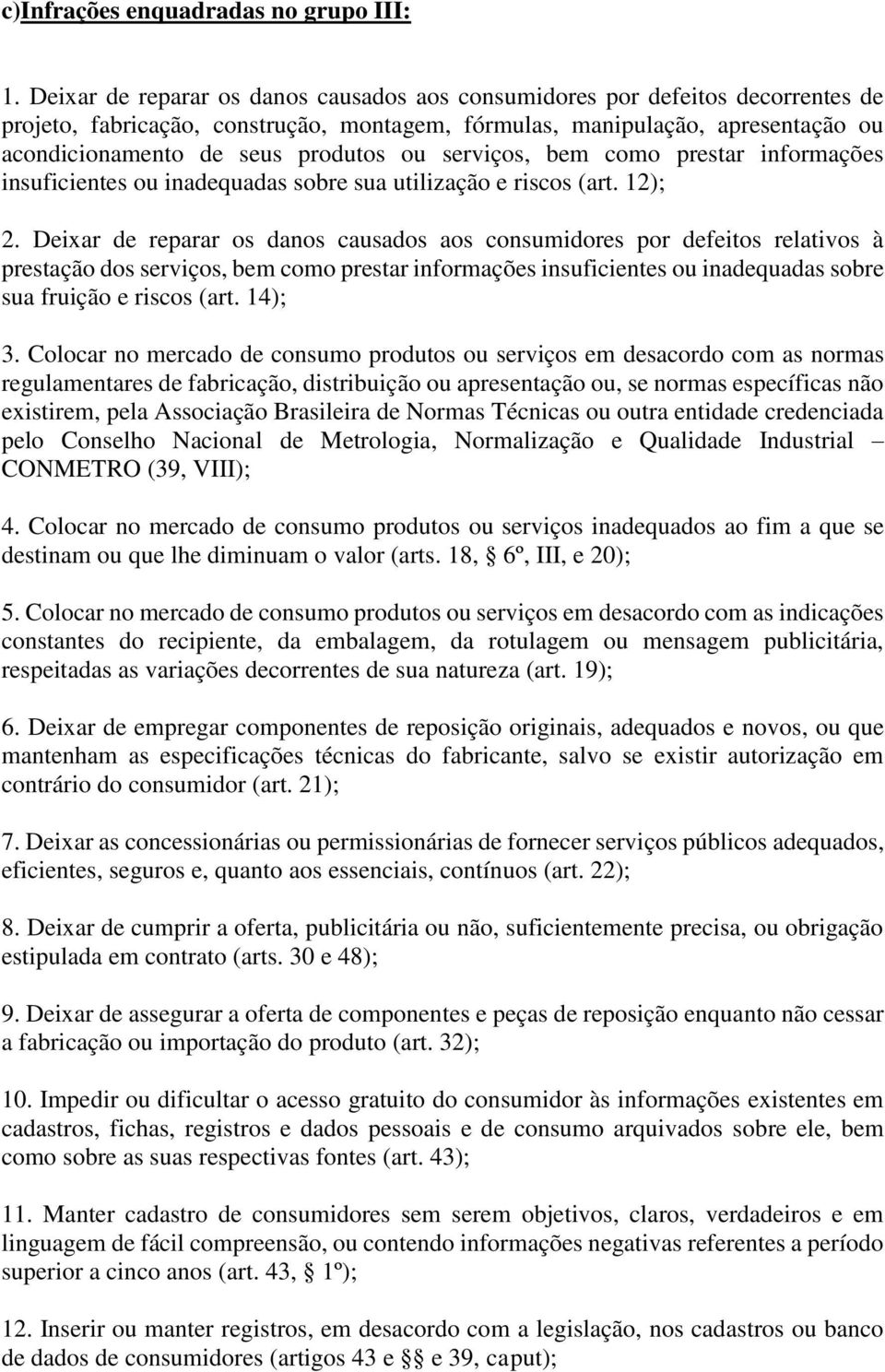 serviços, bem como prestar informações insuficientes ou inadequadas sobre sua utilização e riscos (art. 12); 2.