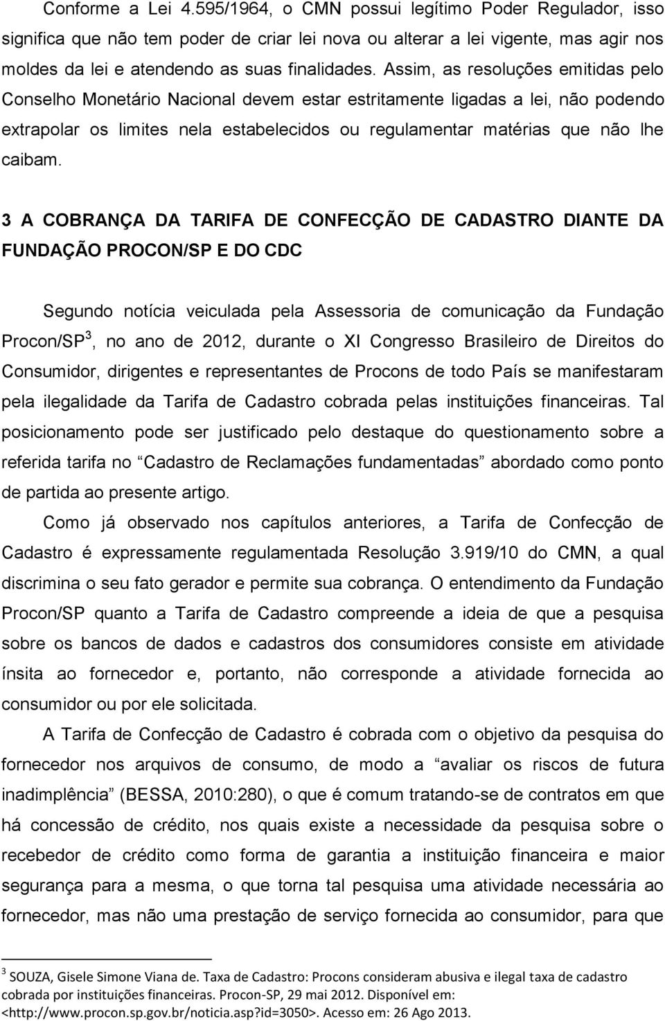 Assim, as resoluções emitidas pelo Conselho Monetário Nacional devem estar estritamente ligadas a lei, não podendo extrapolar os limites nela estabelecidos ou regulamentar matérias que não lhe caibam.