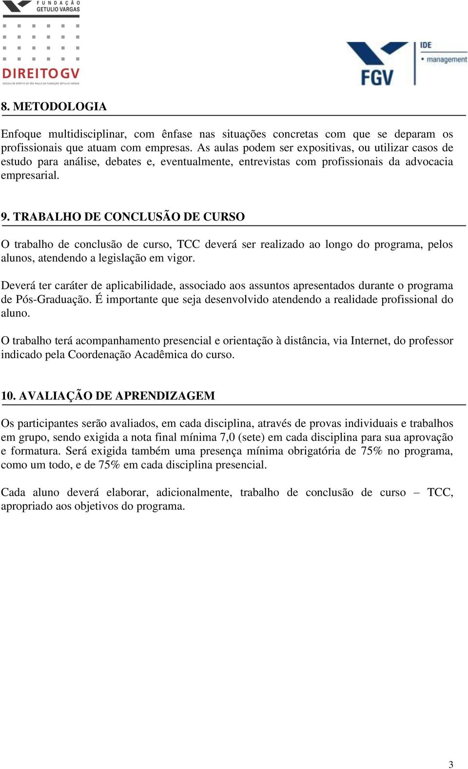 TRABALHO DE CONCLUSÃO DE CURSO O trabalho de conclusão de curso, TCC deverá ser realizado ao longo do programa, pelos alunos, atendendo a legislação em vigor.