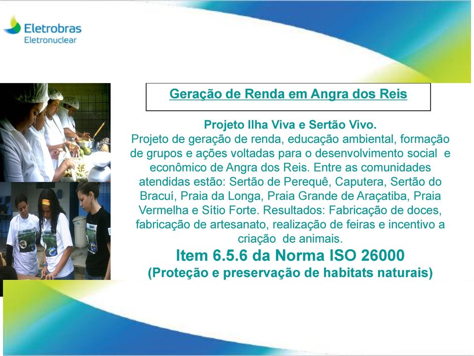 Reis. Entre as comunidades atendidas estão: Sertão de Perequê, Caputera, Sertão do Bracuí, Praia da Longa, Praia Grande de Araçatiba, Praia