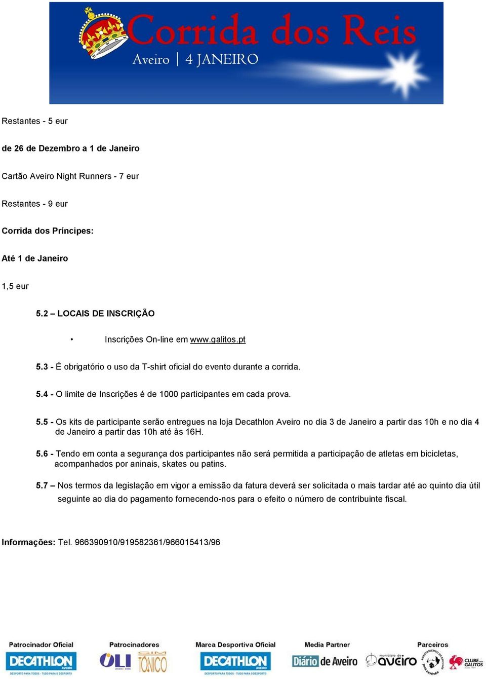 5.5 - Os kits de participante serão entregues na loja Decathlon Aveiro no dia 3 de Janeiro a partir das 10h e no dia 4 de Janeiro a partir das 10h até às 16H. 5.