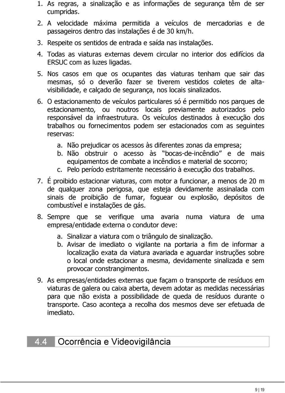 Nos casos em que os ocupantes das viaturas tenham que sair das mesmas, só o deverão fazer se tiverem vestidos coletes de altavisibilidade, e calçado de segurança, nos locais sinalizados. 6.