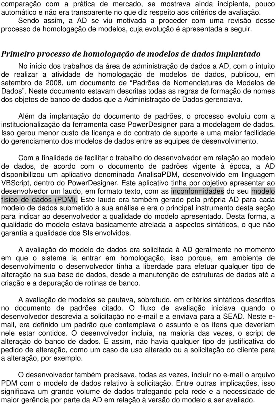 Primeiro processo de homologação de modelos de dados implantado No início dos trabalhos da área de administração de dados a AD, com o intuito de realizar a atividade de homologação de modelos de