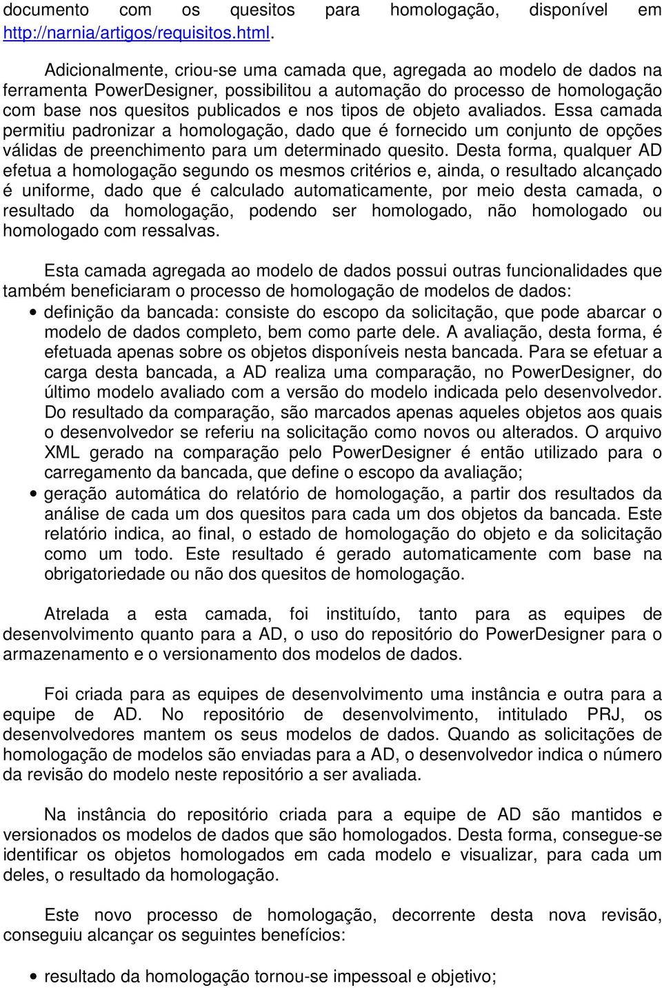 objeto avaliados. Essa camada permitiu padronizar a homologação, dado que é fornecido um conjunto de opções válidas de preenchimento para um determinado quesito.