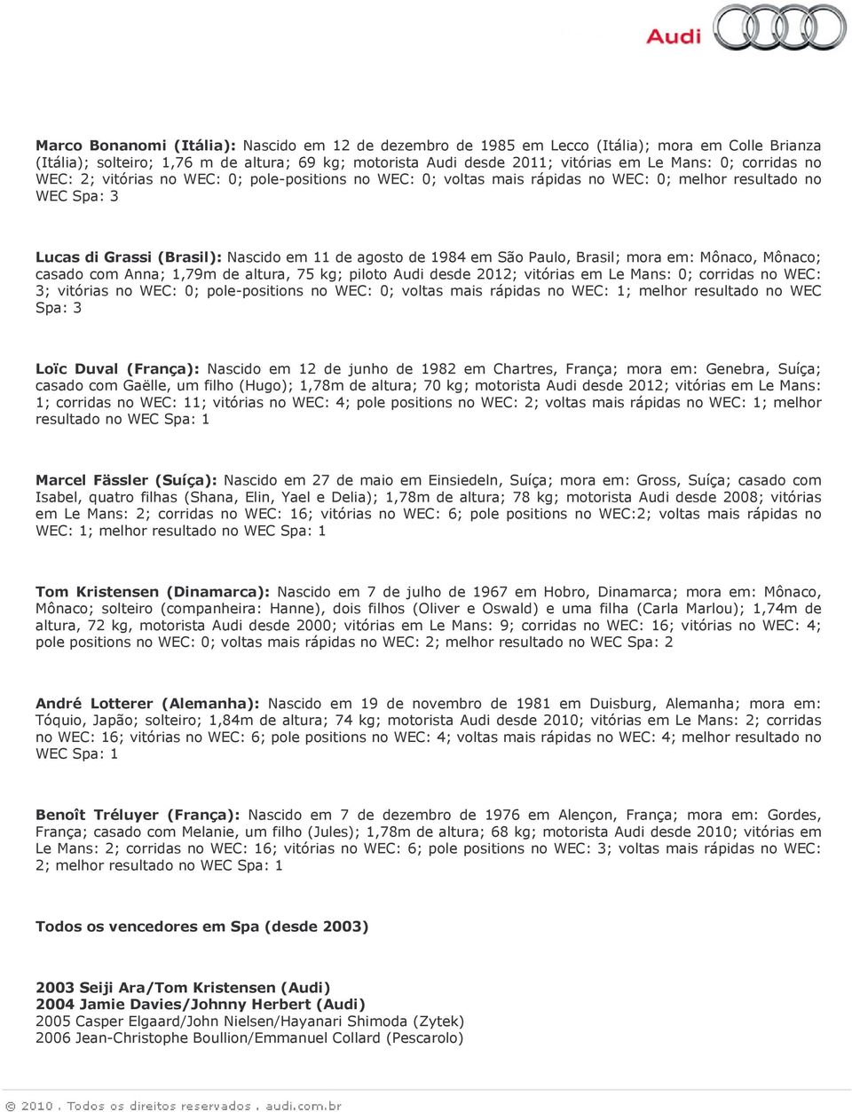 Brasil; mora em: Mônaco, Mônaco; casado com Anna; 1,79m de altura, 75 kg; piloto Audi desde 2012; vitórias em Le Mans: 0; corridas no WEC: 3; vitórias no WEC: 0; pole-positions no WEC: 0; voltas mais