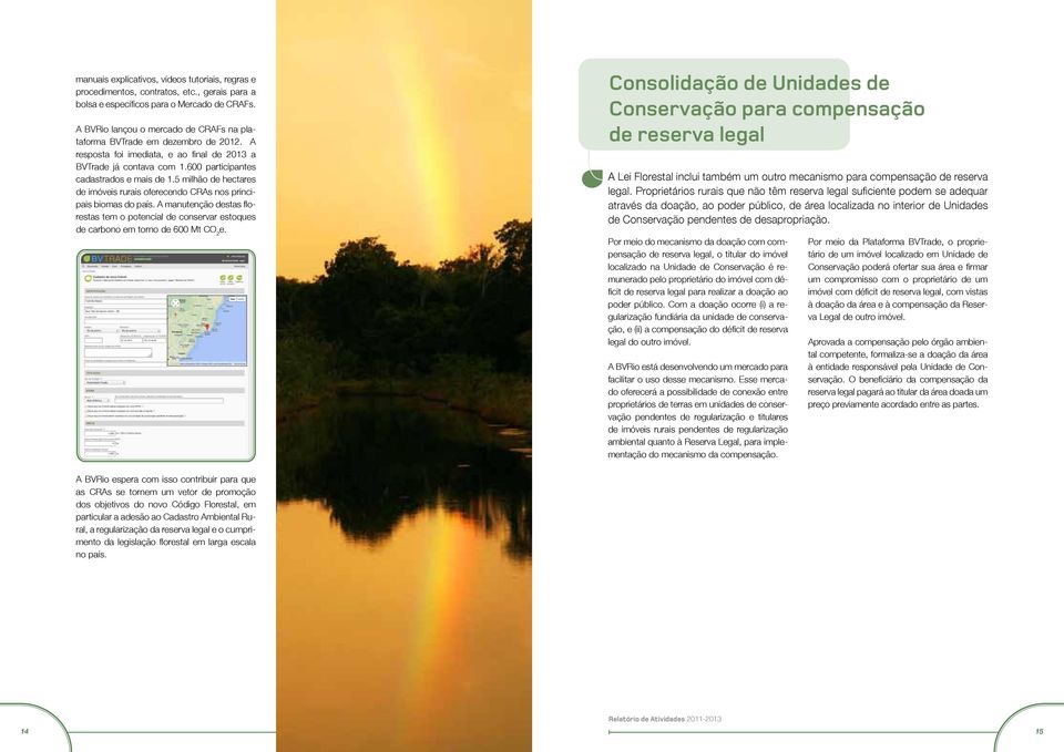 5 milhão de hectares de imóveis rurais oferecendo CRAs nos principais biomas do país. A manutenção destas florestas tem o potencial de conservar estoques de carbono em torno de 600 Mt CO 2 e.