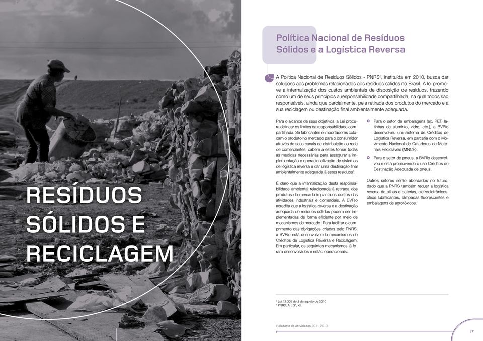 A lei promove a internalização dos custos ambientais de disposição de resíduos, trazendo como um de seus princípios a responsabilidade compartilhada, na qual todos são responsáveis, ainda que