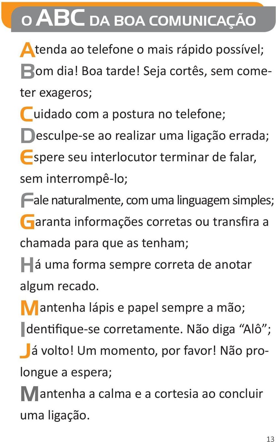 sem interrompê-lo; Fale naturalmente, com uma linguagem simples; aranta informações corretas ou transfira a G chamada para que as tenham; Há uma forma sempre