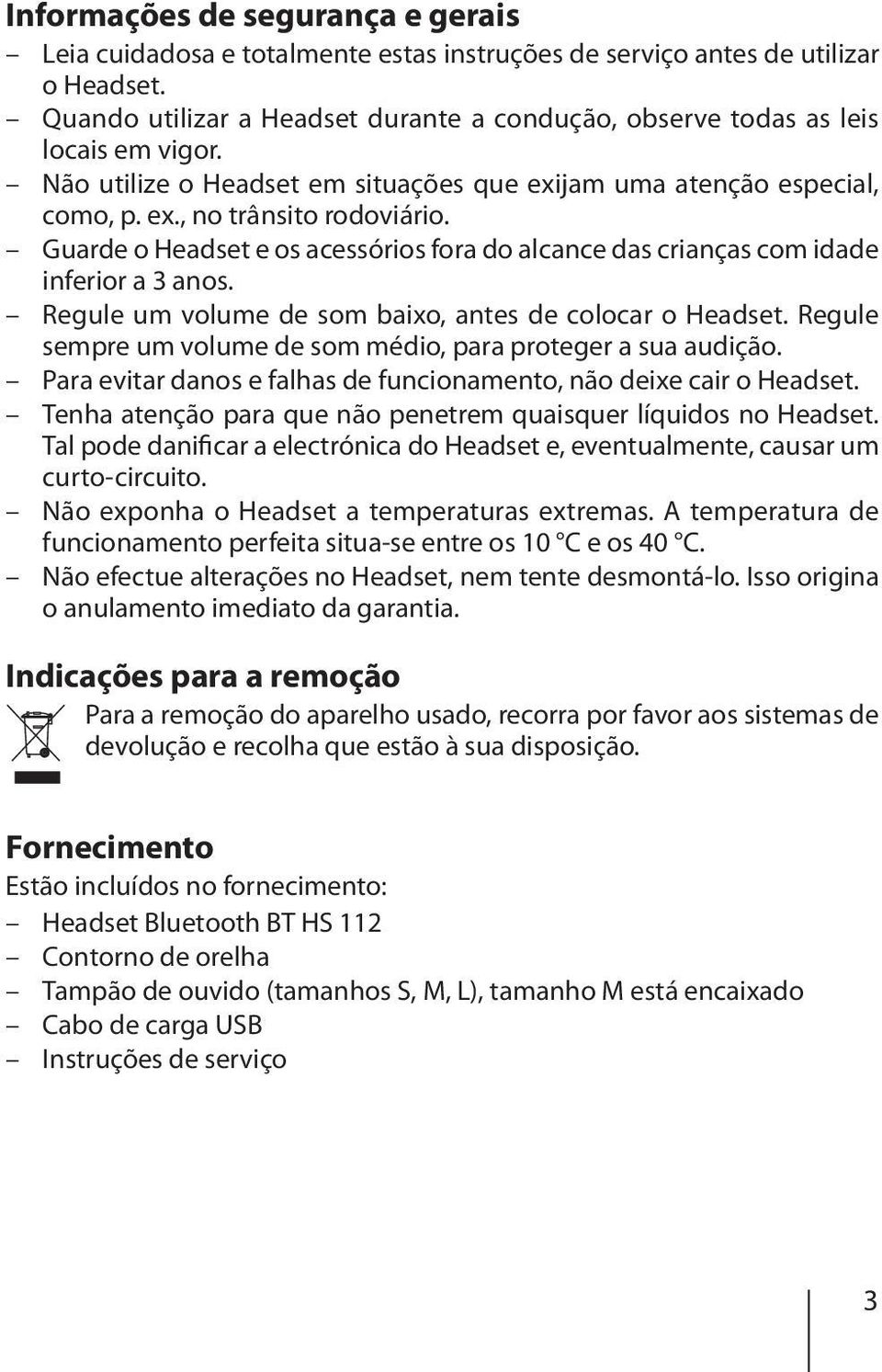 Guarde o Headset e os acessórios fora do alcance das crianças com idade inferior a 3 anos. Regule um volume de som baixo, antes de colocar o Headset.