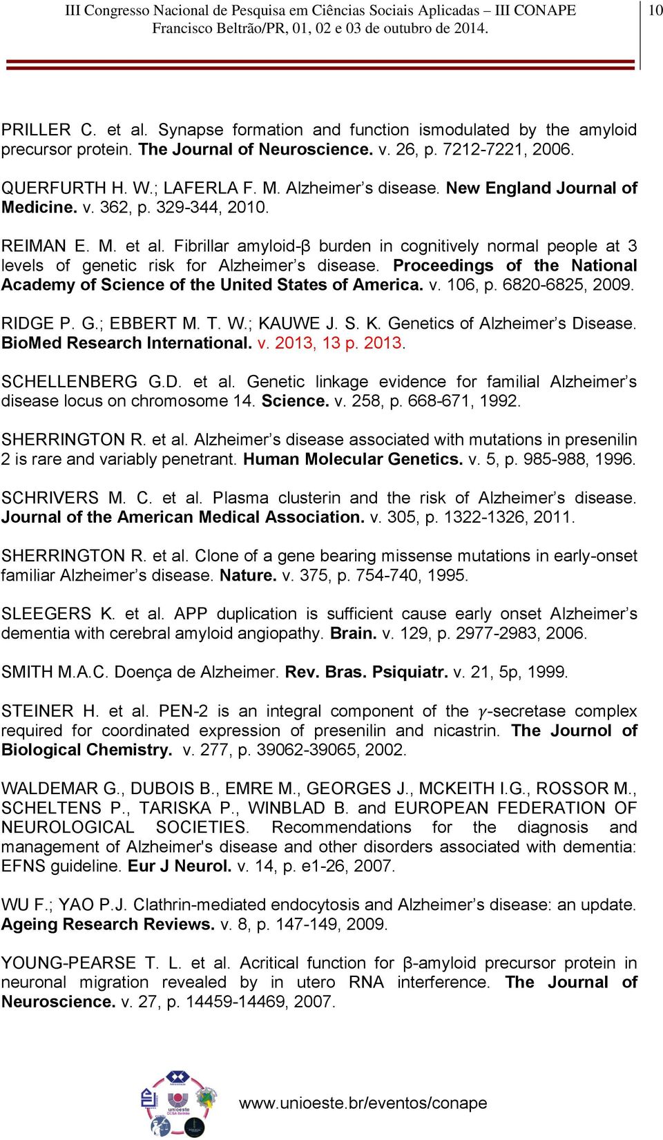 Fibrillar amyloid-β burden in cognitively normal people at 3 levels of genetic risk for Alzheimer s disease. Proceedings of the National Academy of Science of the United States of America. v. 106, p.