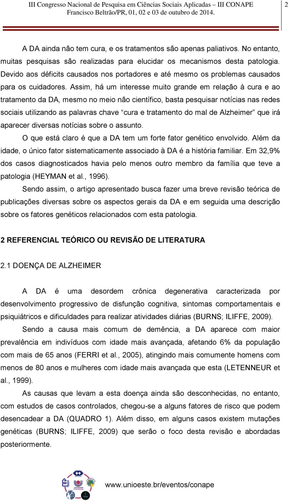 Assim, há um interesse muito grande em relação à cura e ao tratamento da DA, mesmo no meio não científico, basta pesquisar notícias nas redes sociais utilizando as palavras chave cura e tratamento do