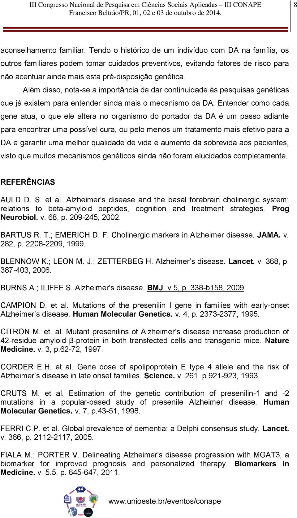 Além disso, nota-se a importância de dar continuidade às pesquisas genéticas que já existem para entender ainda mais o mecanismo da DA.