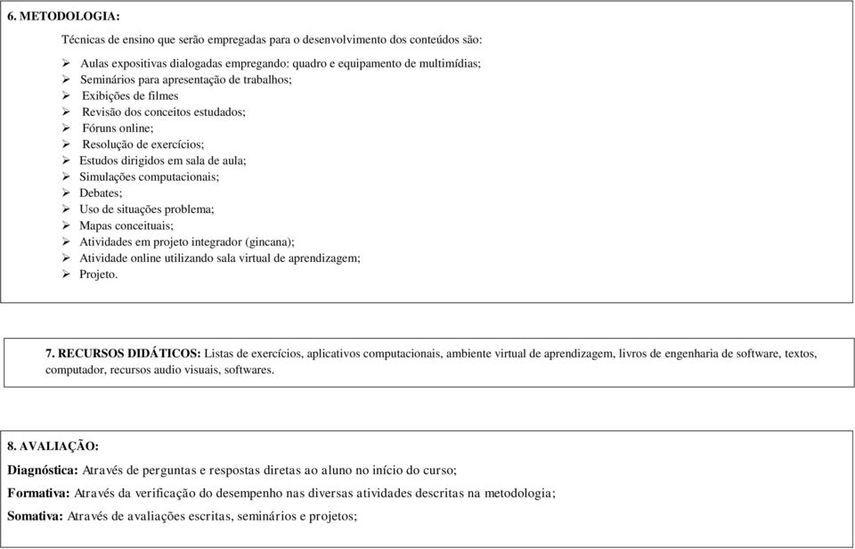 situações problema; Mapas conceituais; Atividades em projeto integrador (gincana); Atividade online utilizando sala virtual de aprendizagem; Projeto. 7.