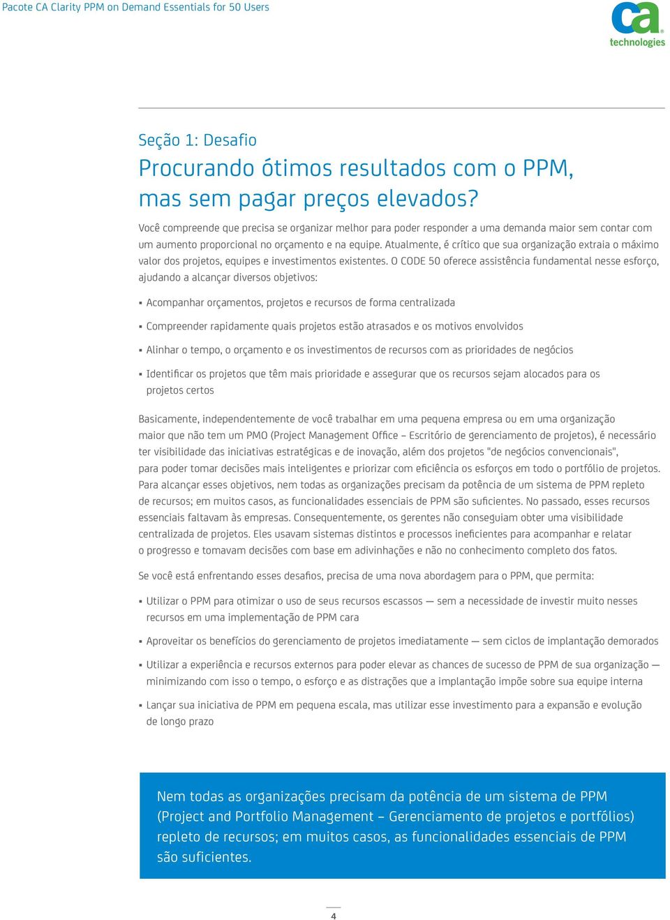 Atualmente, é crítico que sua organização extraia o máximo valor dos projetos, equipes e investimentos existentes.