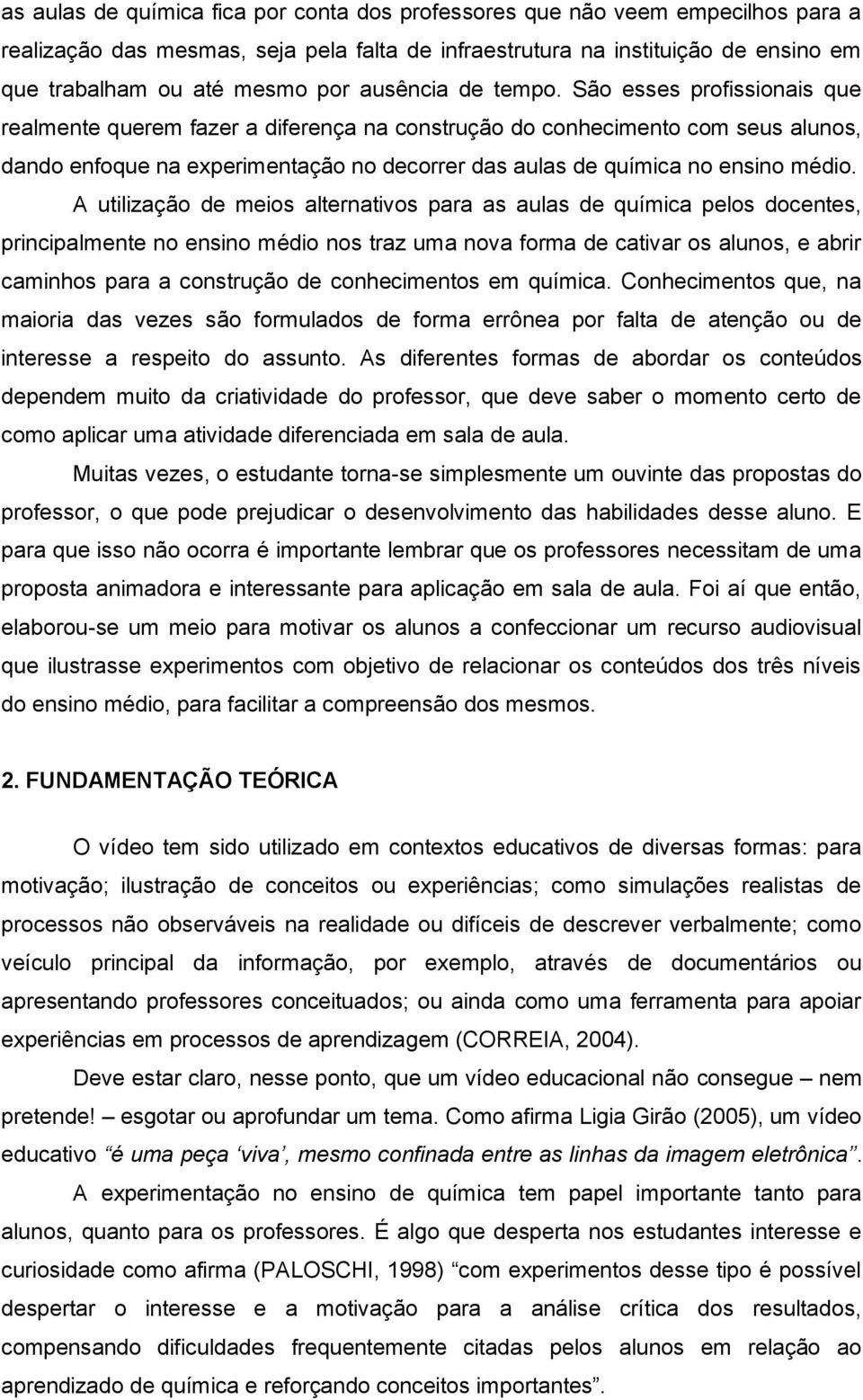 São esses profissionais que realmente querem fazer a diferença na construção do conhecimento com seus alunos, dando enfoque na experimentação no decorrer das aulas de química no ensino médio.