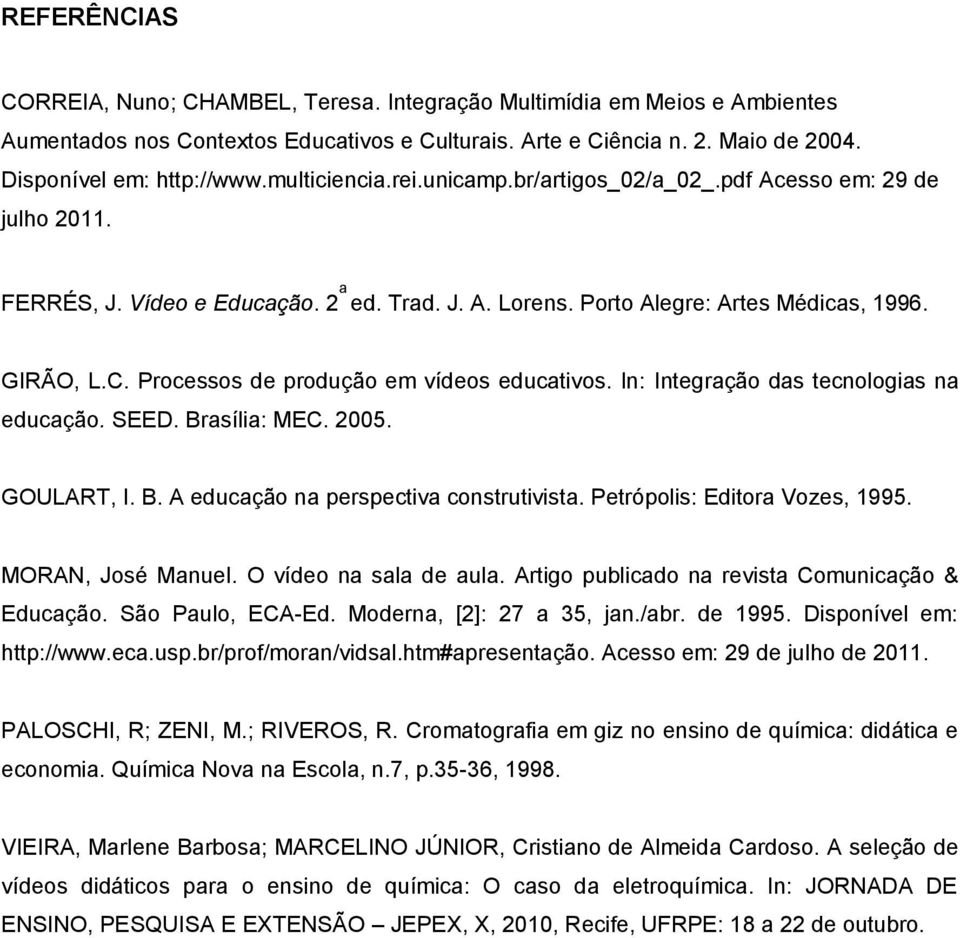 Processos de produção em vídeos educativos. In: Integração das tecnologias na educação. SEED. Brasília: MEC. 2005. GOULART, I. B. A educação na perspectiva construtivista.