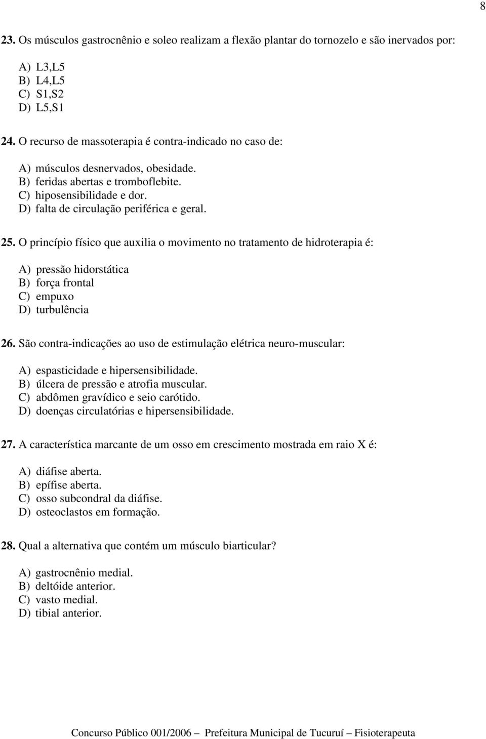 25. O princípio físico que auxilia o movimento no tratamento de hidroterapia é: A) pressão hidorstática B) força frontal C) empuxo D) turbulência 26.