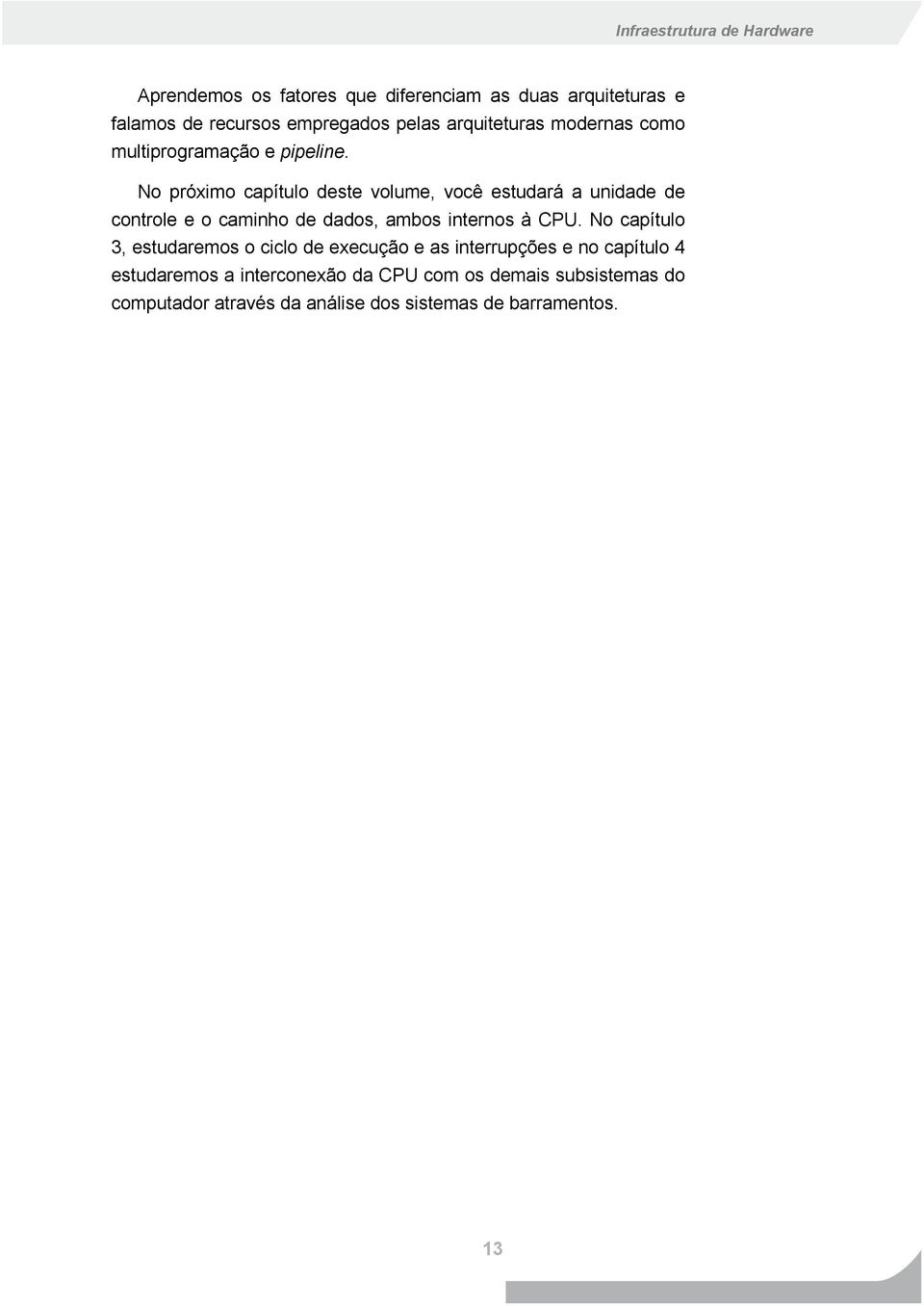 No próximo capítulo deste volume, você estudará a unidade de controle e o caminho de dados, ambos internos à CPU.