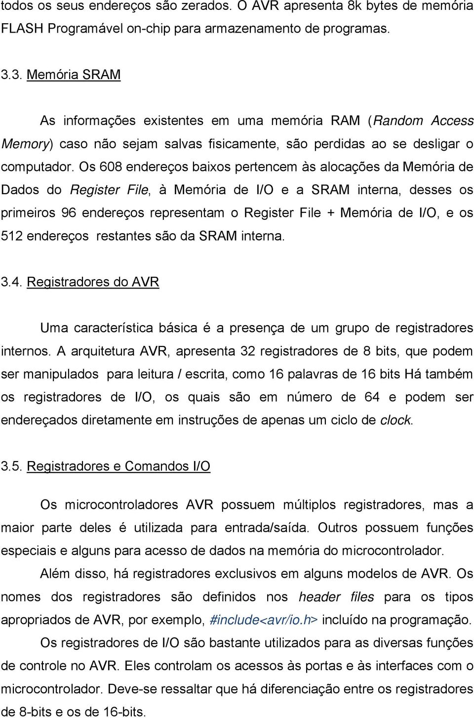 Os 608 endereços baixos pertencem às alocações da Memória de Dados do Register File, à Memória de I/O e a SRAM interna, desses os primeiros 96 endereços representam o Register File + Memória de I/O,