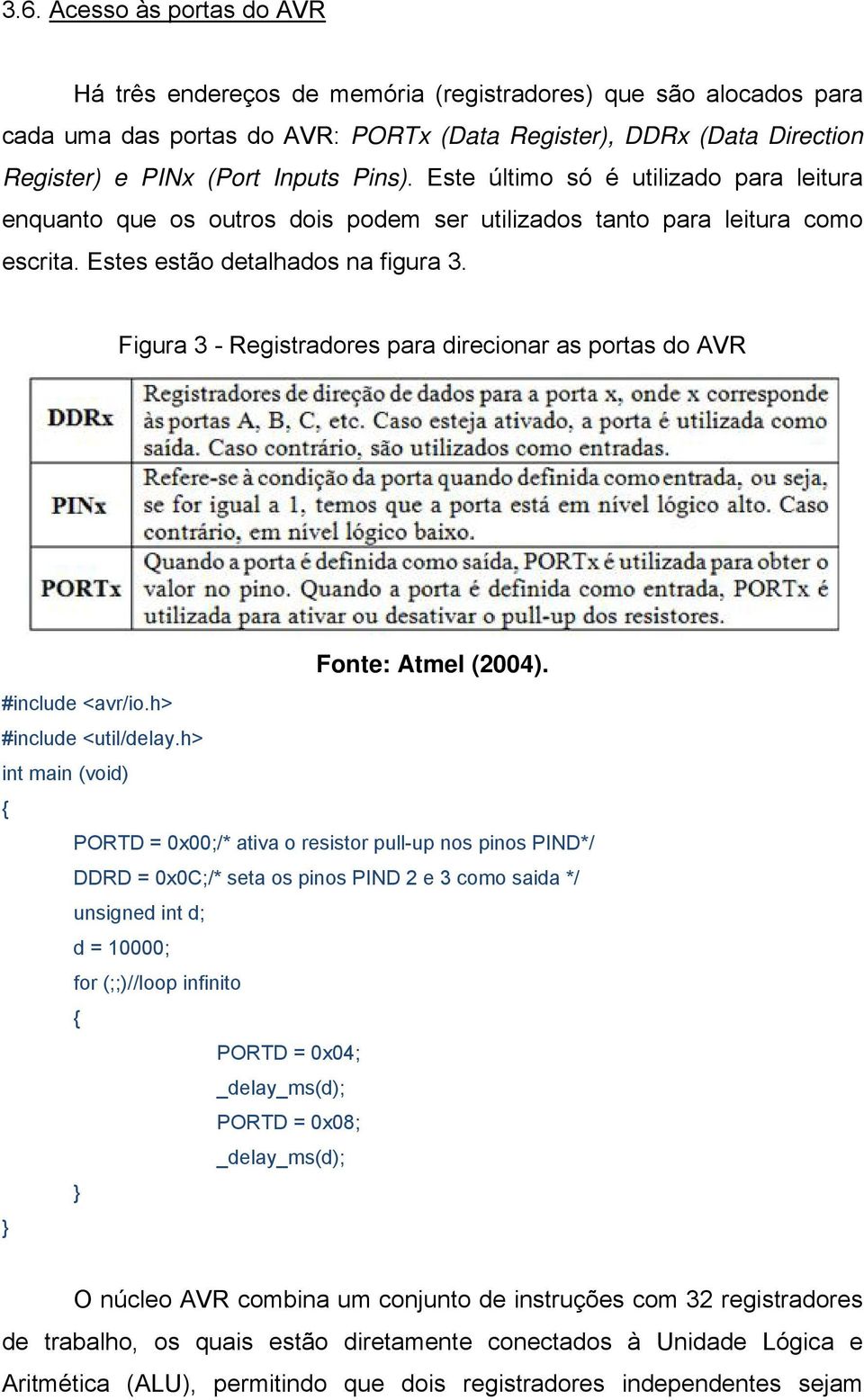 Figura 3 - Registradores para direcionar as portas do AVR Fonte: Atmel (2004). #include <avr/io.h> #include <util/delay.