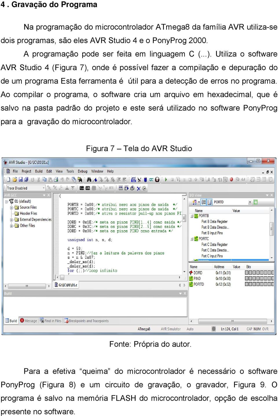 Ao compilar o programa, o software cria um arquivo em hexadecimal, que é salvo na pasta padrão do projeto e este será utilizado no software PonyProg para a gravação do microcontrolador.
