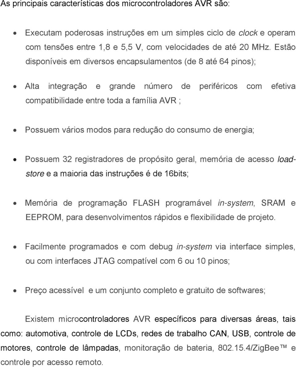 redução do consumo de energia; Possuem 32 registradores de propósito geral, memória de acesso loadstore e a maioria das instruções é de 16bits; Memória de programação FLASH programável in-system,