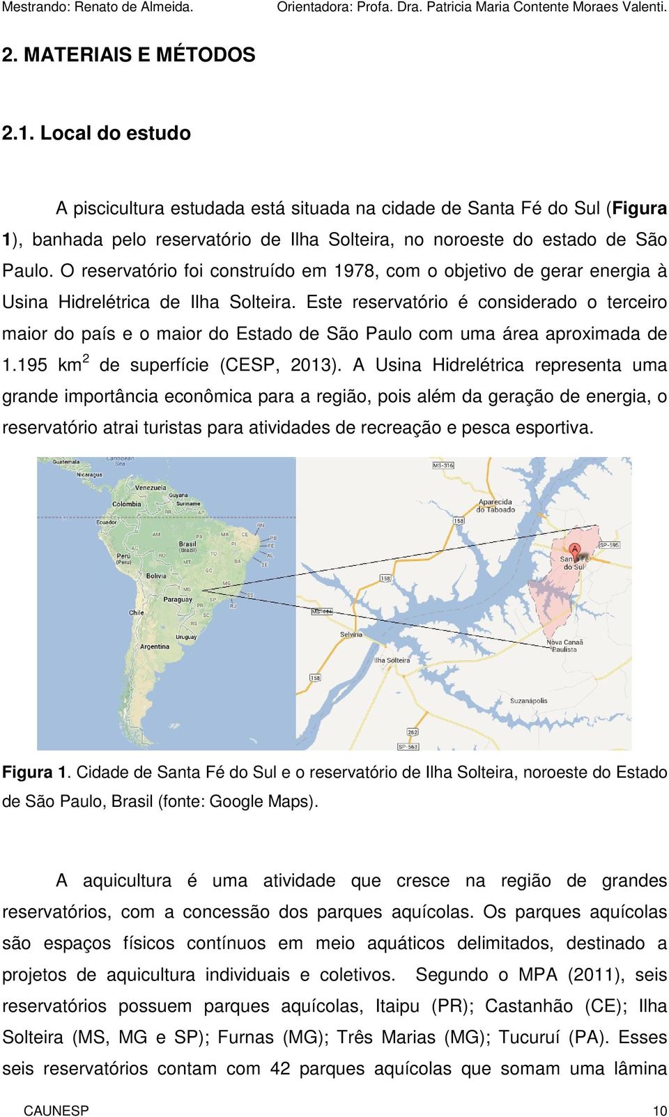 O reservatório foi construído em 1978, com o objetivo de gerar energia à Usina Hidrelétrica de Ilha Solteira.