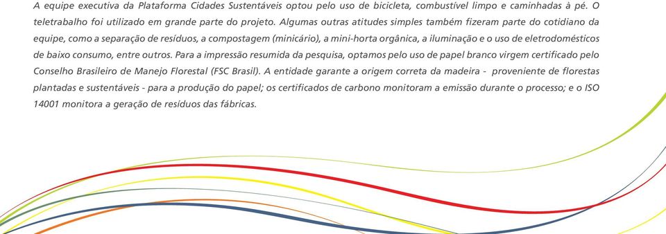 de baixo consumo, entre outros. Para a impressão resumida da pesquisa, optamos pelo uso de papel branco virgem certificado pelo Conselho Brasileiro de Manejo Florestal (FSC Brasil).