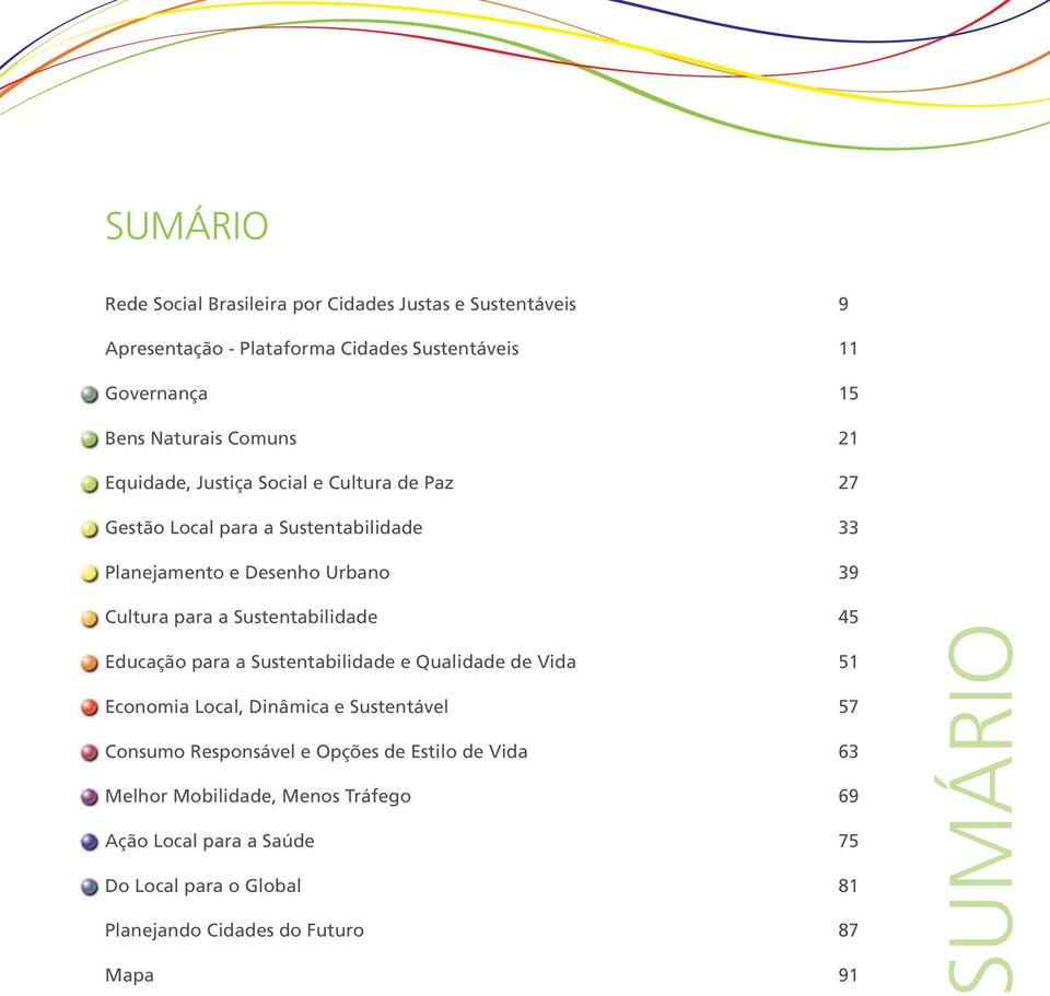 Sustentabilidade 45 Educação para a Sustentabilidade e Qualidade de Vida 51 Economia Local, Dinâmica e Sustentável 57 Consumo Responsável e Opções