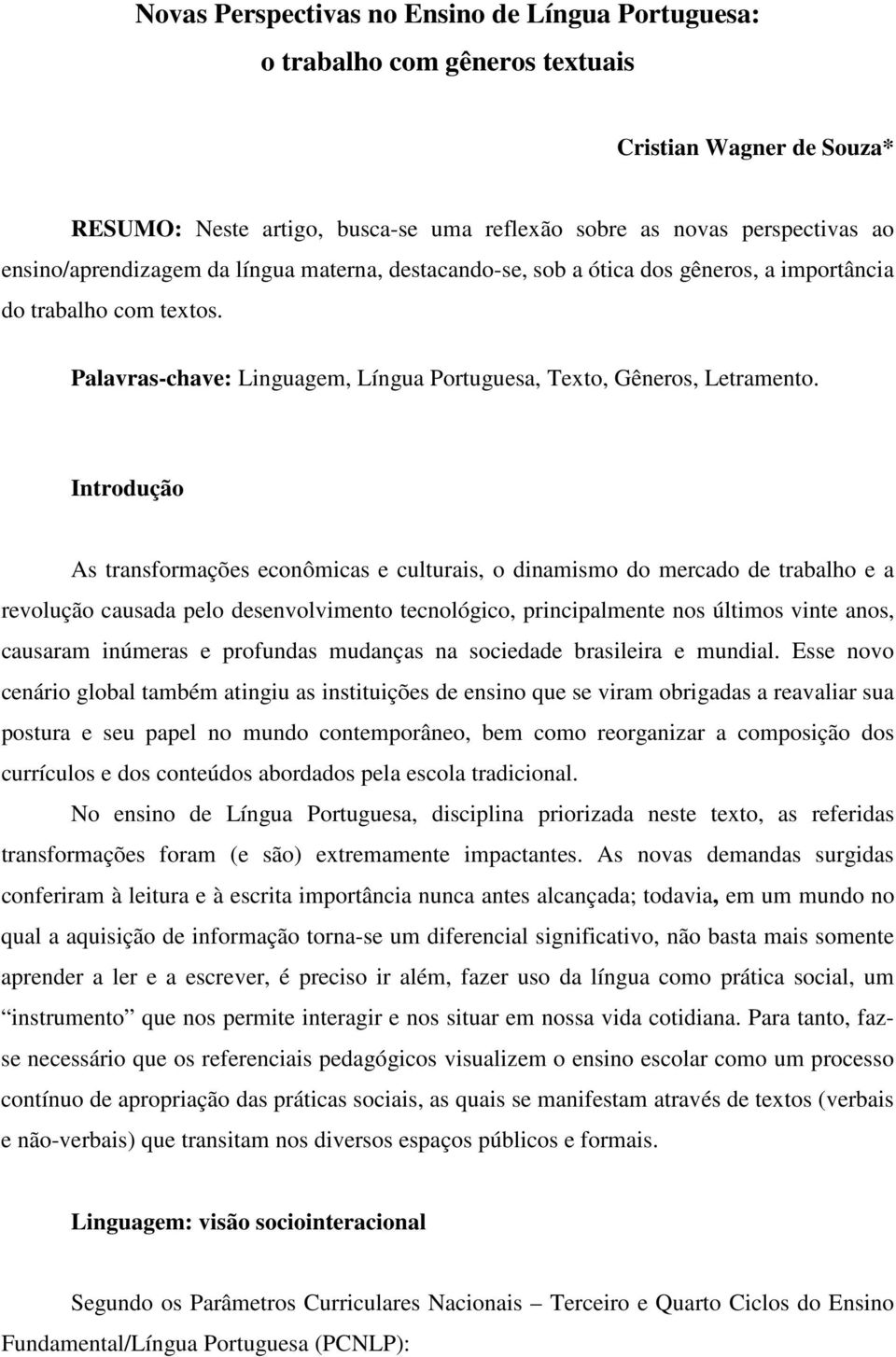 Introdução As transformações econômicas e culturais, o dinamismo do mercado de trabalho e a revolução causada pelo desenvolvimento tecnológico, principalmente nos últimos vinte anos, causaram