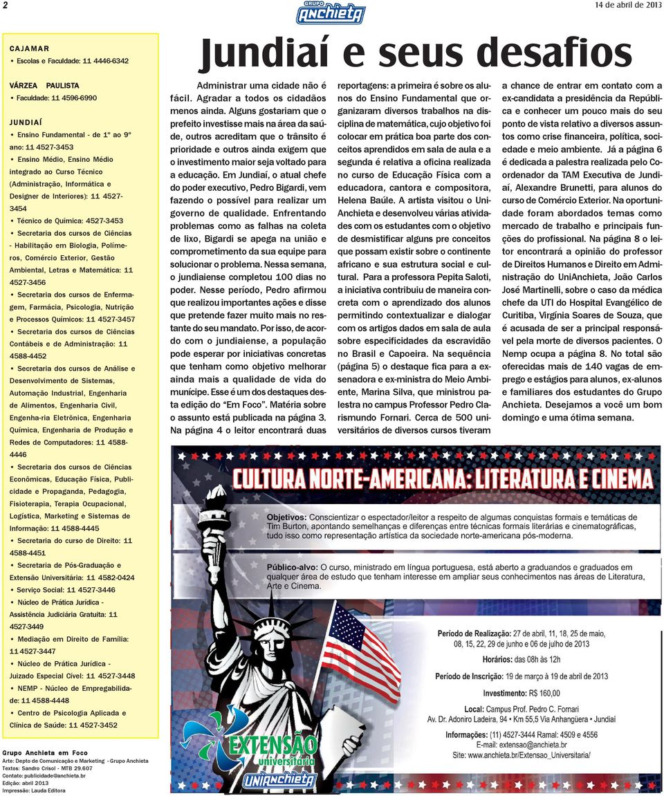 Biologia, Polímeros, Comércio Exterior, Gestão Ambiental, Letras e Matemática: 11 4527-3456 Secretaria dos cursos de Enfermagem, Farmácia, Psicologia, Nutrição e Processos Químicos: 11 4527-3457