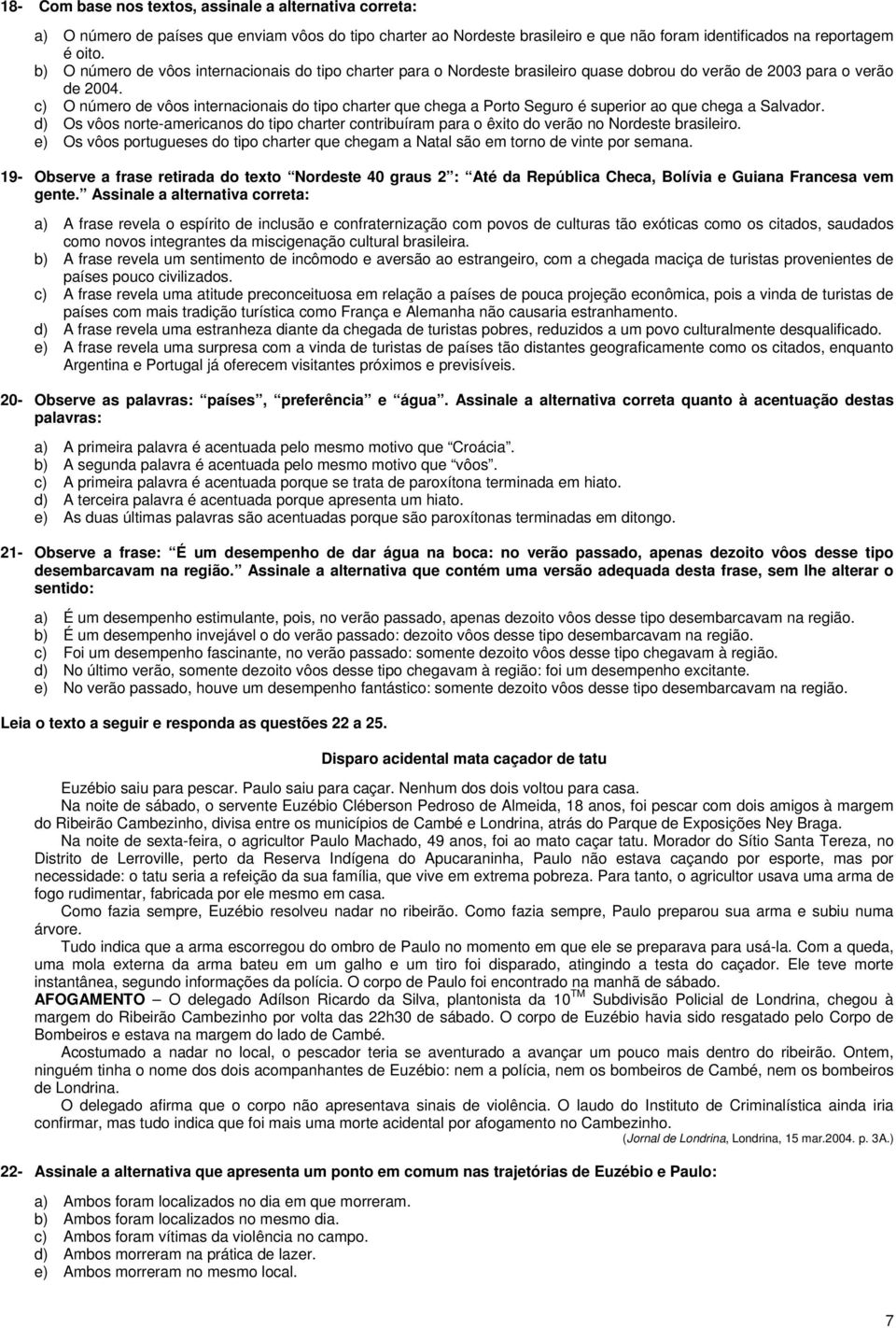 c) O número de vôos internacionais do tipo charter que chega a Porto Seguro é superior ao que chega a Salvador.